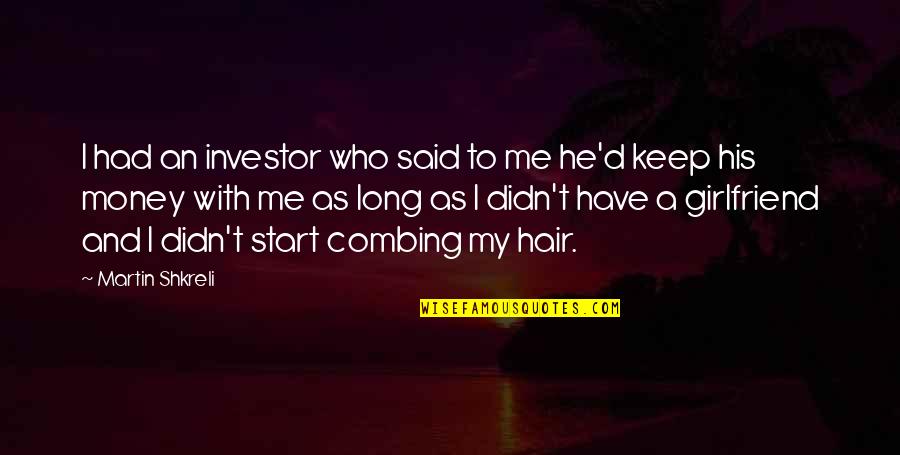 Said No Girlfriend Ever Quotes By Martin Shkreli: I had an investor who said to me