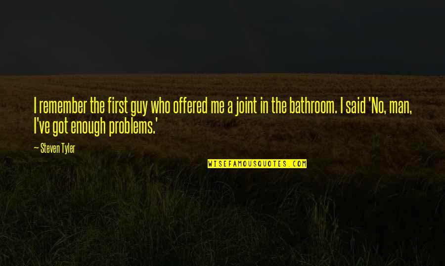 Said No Guy Ever Quotes By Steven Tyler: I remember the first guy who offered me