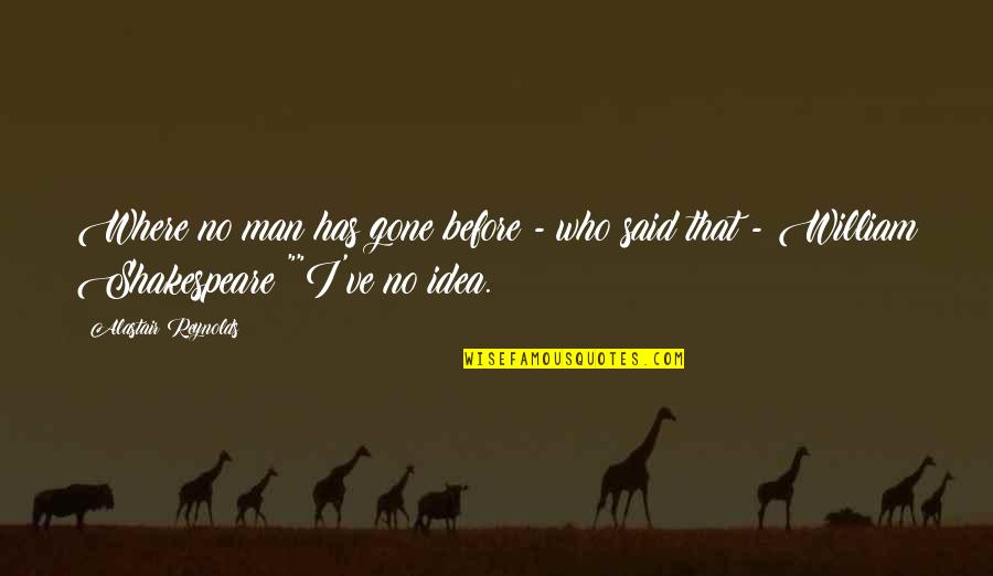 Said No Man Ever Quotes By Alastair Reynolds: Where no man has gone before - who Said No Man Ever Quotes By Alastair Reynolds: Where no man has gone before - who