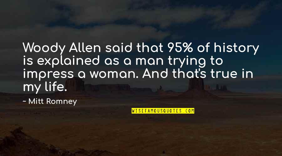 Said No Man Ever Quotes By Mitt Romney: Woody Allen said that 95% of history is Said No Man Ever Quotes By Mitt Romney: Woody Allen said that 95% of history is