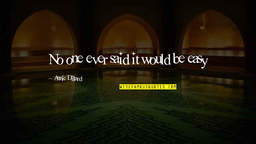 Said No One Ever Quotes By Annie Dillard: No one ever said it would be easy