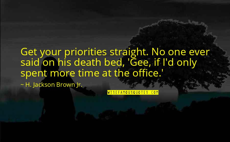 Said No One Ever Quotes By H. Jackson Brown Jr.: Get your priorities straight. No one ever said