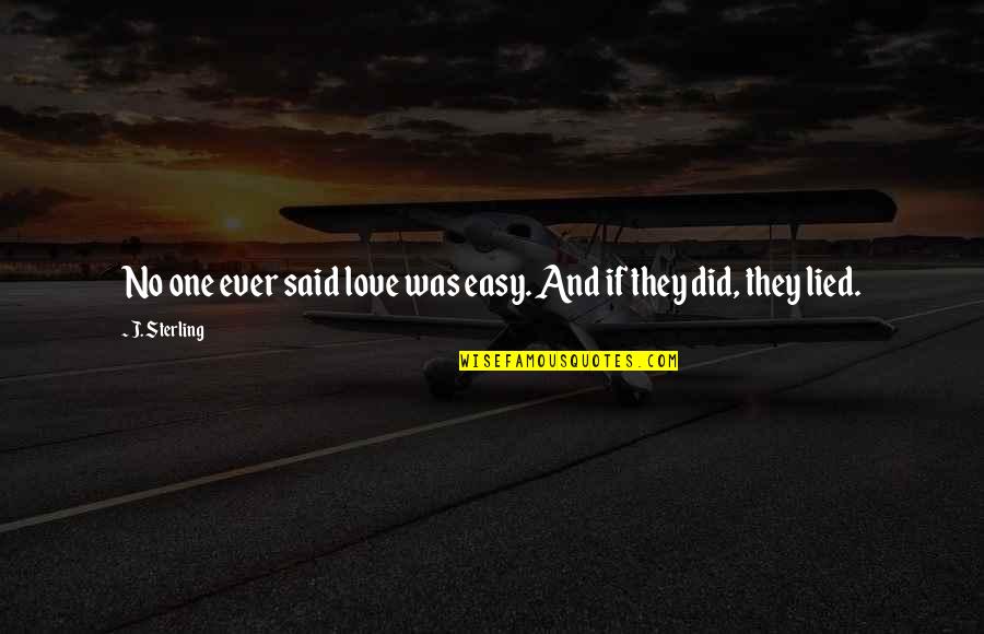 Said No One Ever Quotes By J. Sterling: No one ever said love was easy. And