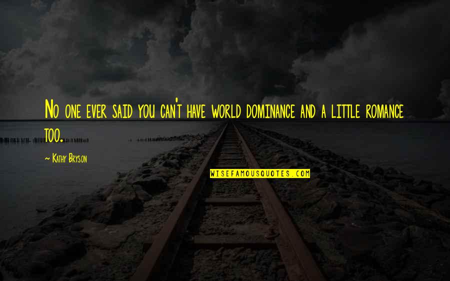 Said No One Ever Quotes By Kathy Bryson: No one ever said you can't have world