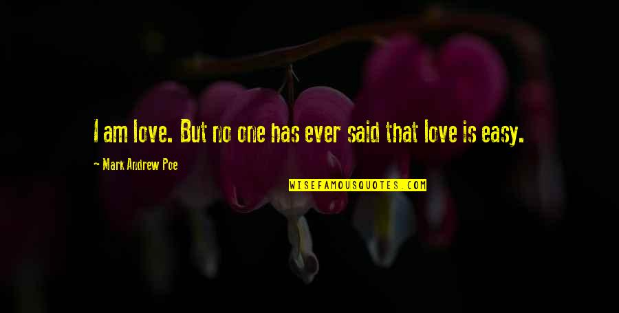 Said No One Ever Quotes By Mark Andrew Poe: I am love. But no one has ever