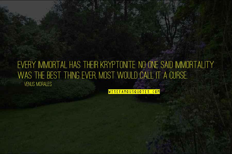 Said No One Ever Quotes By Venus Morales: Every immortal has their kryptonite. No one said