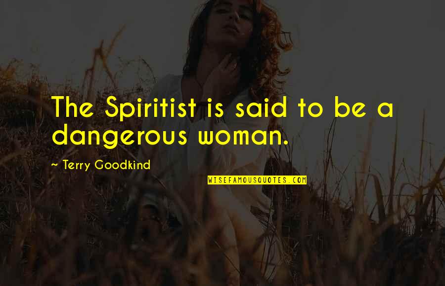 Said No Woman Ever Quotes By Terry Goodkind: The Spiritist is said to be a dangerous