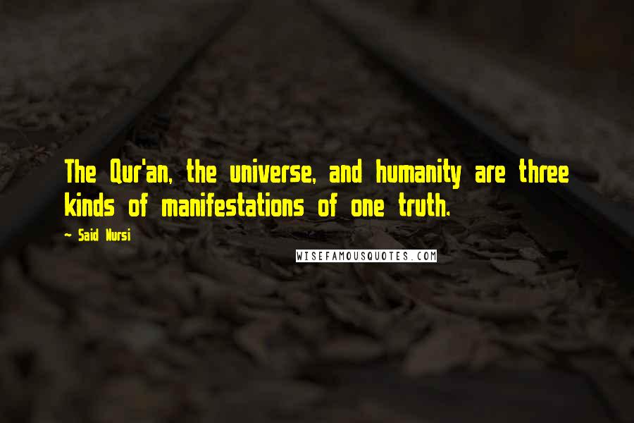 Said Nursi quotes: The Qur'an, the universe, and humanity are three kinds of manifestations of one truth.