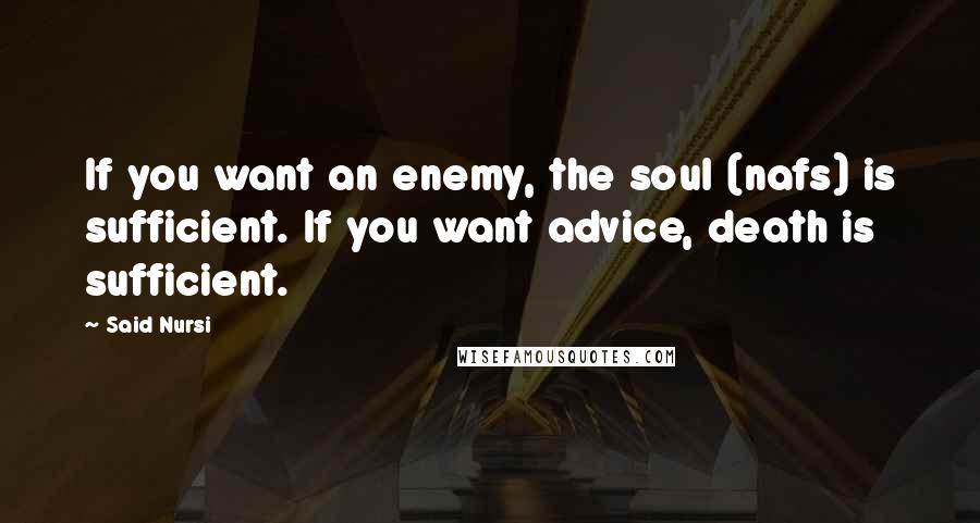 Said Nursi quotes: If you want an enemy, the soul (nafs) is sufficient. If you want advice, death is sufficient.