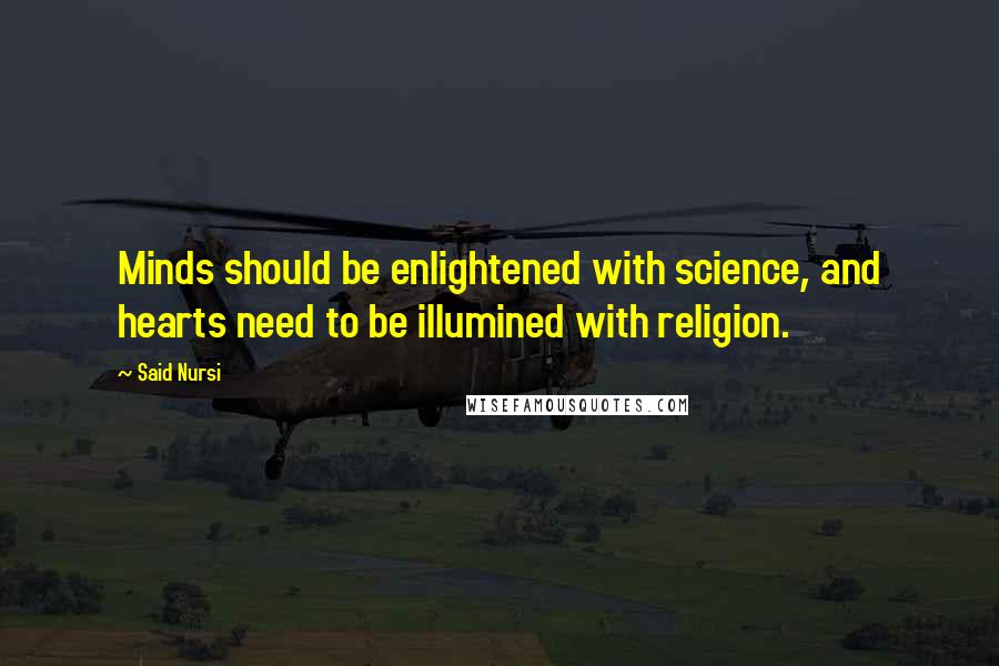 Said Nursi quotes: Minds should be enlightened with science, and hearts need to be illumined with religion.