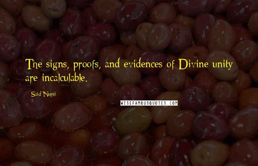 Said Nursi quotes: The signs, proofs, and evidences of Divine unity are incalculable.