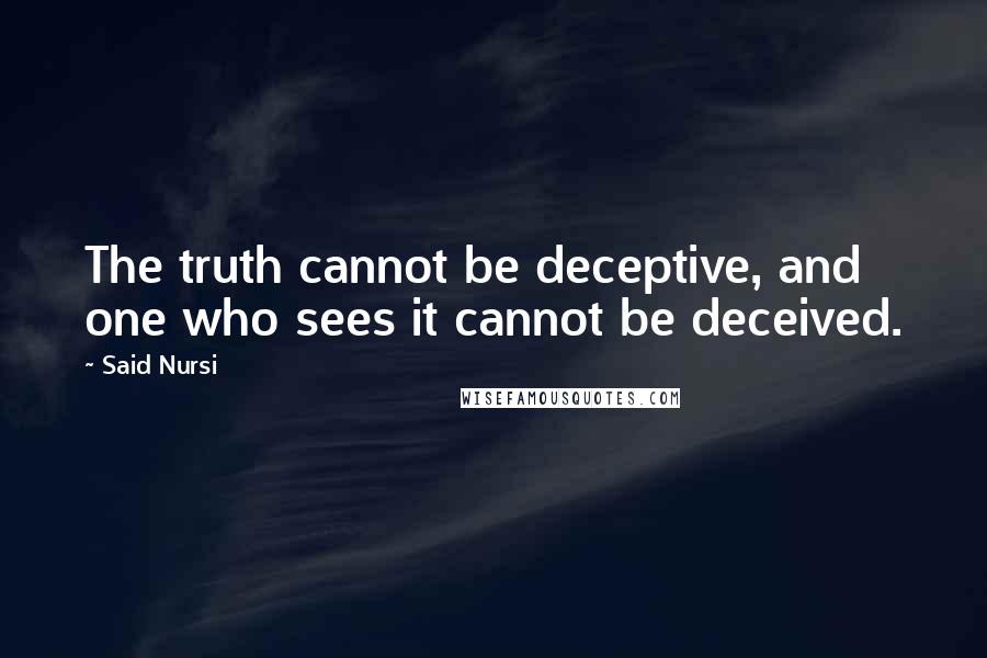 Said Nursi quotes: The truth cannot be deceptive, and one who sees it cannot be deceived.