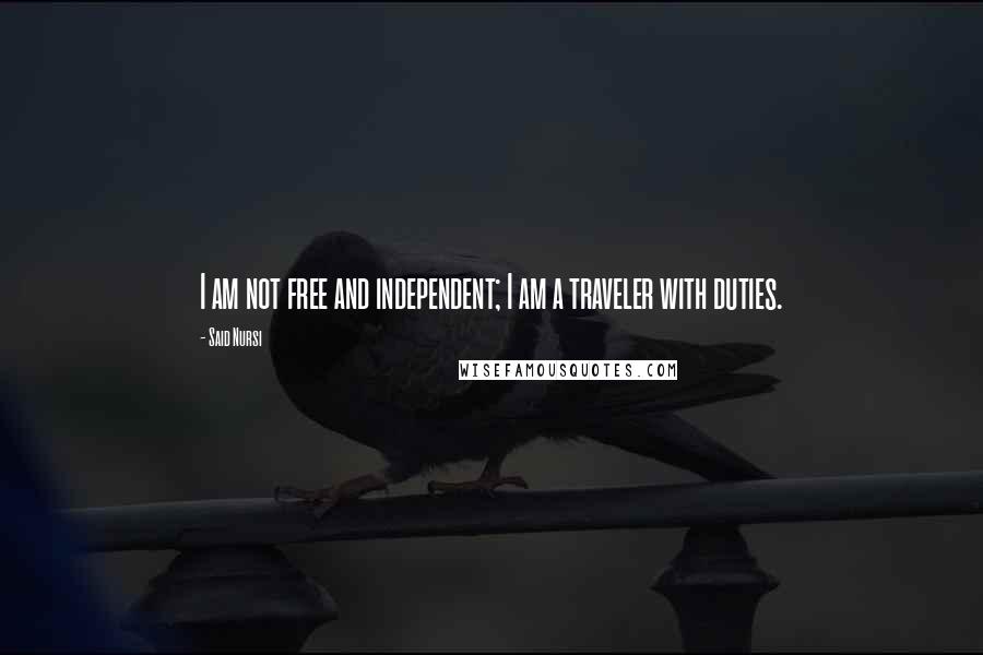 Said Nursi quotes: I am not free and independent; I am a traveler with duties.