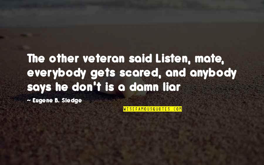 Said Or Says In Quotes By Eugene B. Sledge: The other veteran said Listen, mate, everybody gets