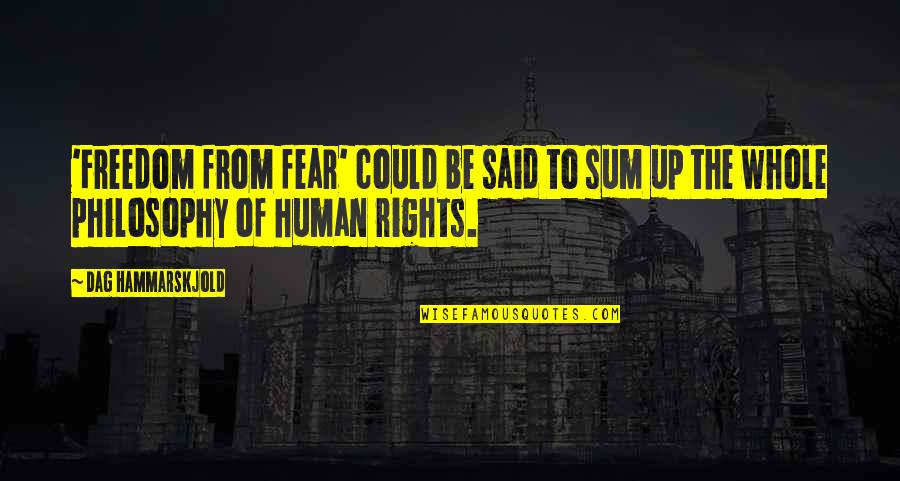 Said Sum Quotes By Dag Hammarskjold: 'Freedom from fear' could be said to sum Said Sum Quotes By Dag Hammarskjold: 'Freedom from fear' could be said to sum