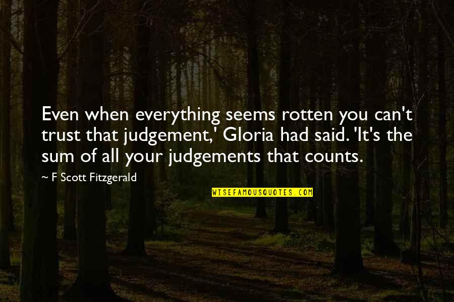 Said Sum Quotes By F Scott Fitzgerald: Even when everything seems rotten you can't trust Said Sum Quotes By F Scott Fitzgerald: Even when everything seems rotten you can't trust