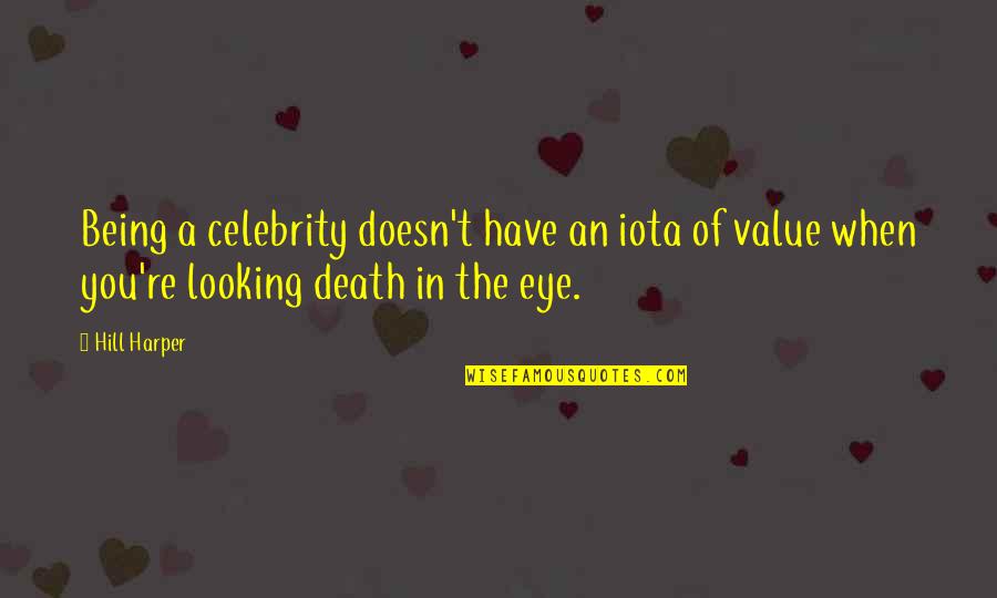 Said Sum Quotes By Hill Harper: Being a celebrity doesn't have an iota of