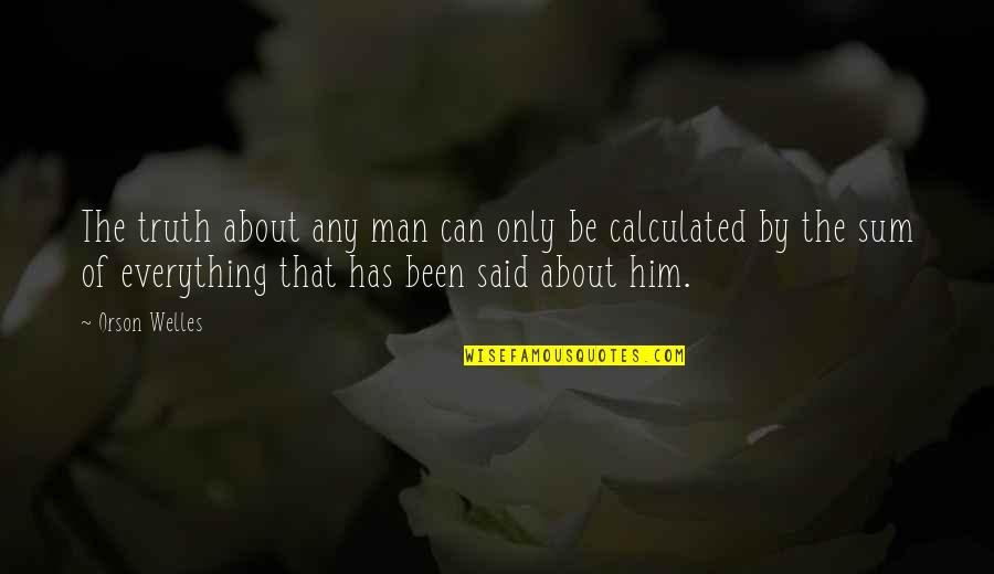 Said Sum Quotes By Orson Welles: The truth about any man can only be Said Sum Quotes By Orson Welles: The truth about any man can only be