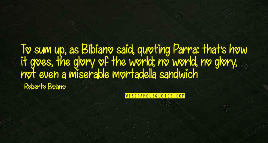 Said Sum Quotes By Roberto Bolano: To sum up, as Bibiano said, quoting Parra: Said Sum Quotes By Roberto Bolano: To sum up, as Bibiano said, quoting Parra: