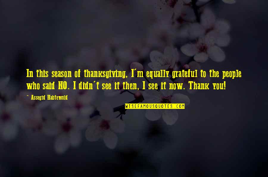 Said Thank You Quotes By Assegid Habtewold: In this season of thanksgiving, I'm equally grateful