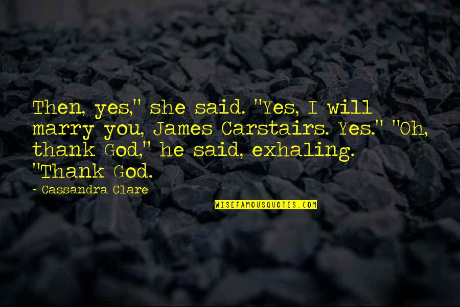 Said Thank You Quotes By Cassandra Clare: Then, yes," she said. "Yes, I will marry