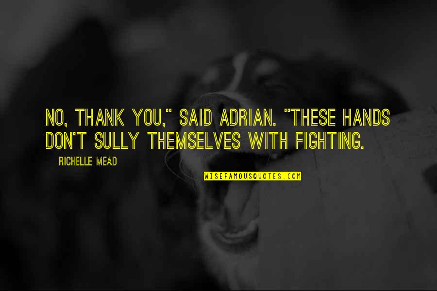 Said Thank You Quotes By Richelle Mead: No, thank you," said Adrian. "These hands don't