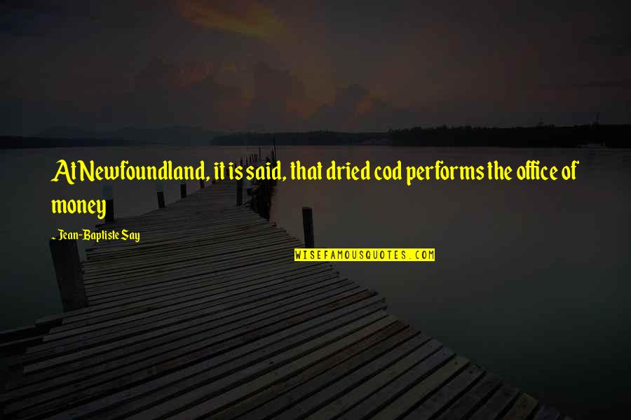 Said That Quotes By Jean-Baptiste Say: At Newfoundland, it is said, that dried cod Said That Quotes By Jean-Baptiste Say: At Newfoundland, it is said, that dried cod