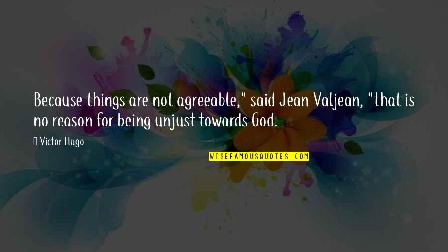 Said That Quotes By Victor Hugo: Because things are not agreeable," said Jean Valjean, Said That Quotes By Victor Hugo: Because things are not agreeable," said Jean Valjean,