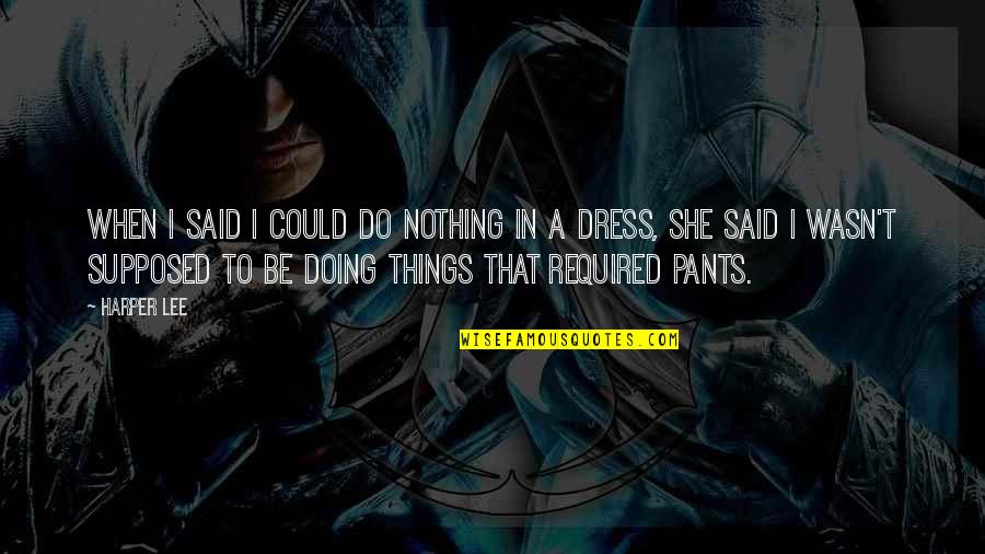 Said Yes To The Dress Quotes By Harper Lee: When I said I could do nothing in