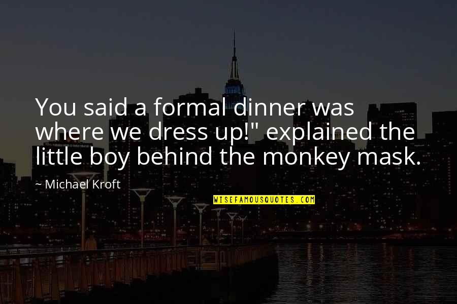 Said Yes To The Dress Quotes By Michael Kroft: You said a formal dinner was where we