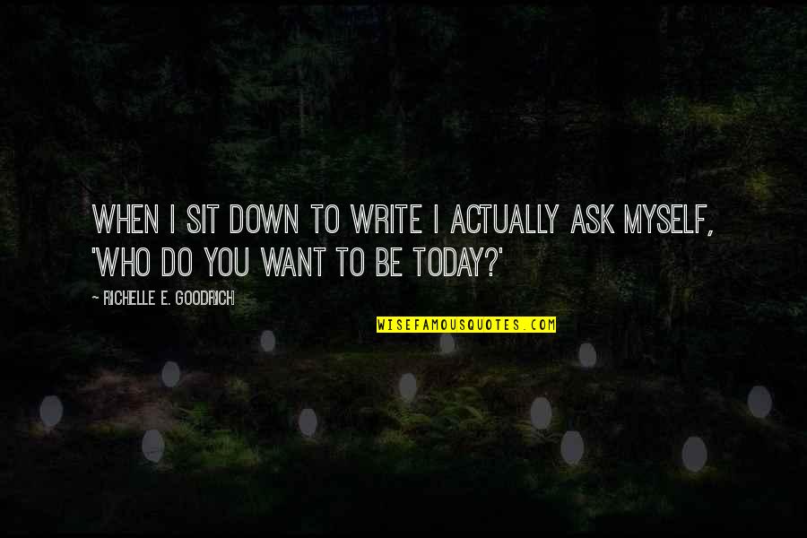Saide Quotes By Richelle E. Goodrich: When I sit down to write I actually