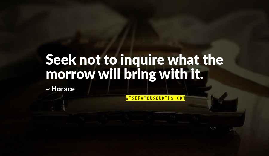 Saidina Abu Bakr Quotes By Horace: Seek not to inquire what the morrow will
