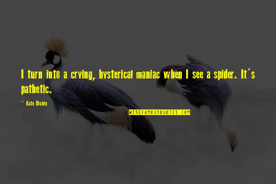 Saidit Watch Quotes By Kate Dickie: I turn into a crying, hysterical maniac when