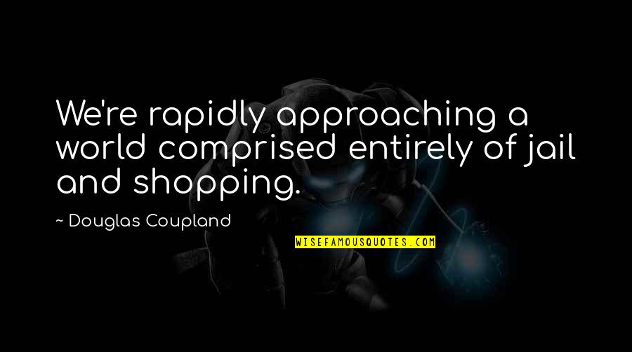 Saidiya Hartmans Husband Quotes By Douglas Coupland: We're rapidly approaching a world comprised entirely of Saidiya Hartmans Husband Quotes By Douglas Coupland: We're rapidly approaching a world comprised entirely of