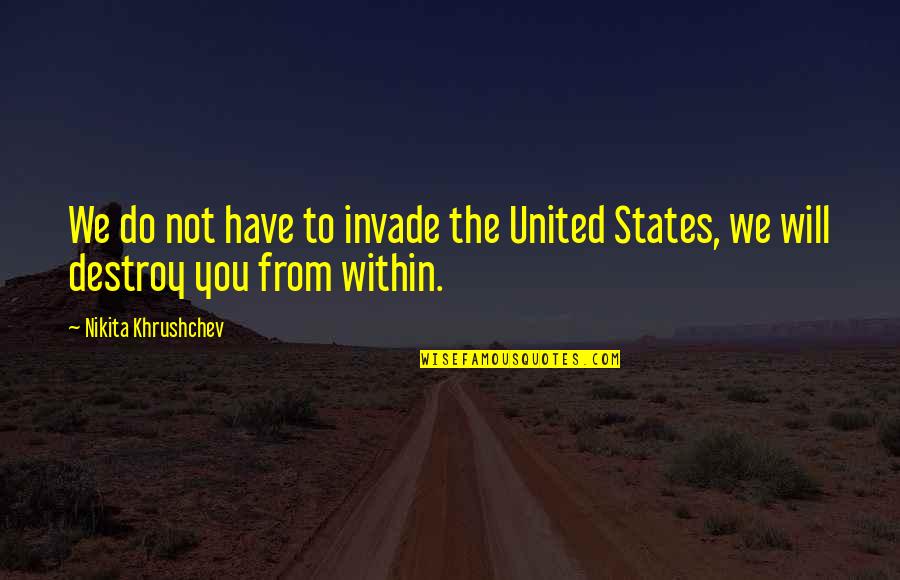 Saidiya Hartmans Husband Quotes By Nikita Khrushchev: We do not have to invade the United Saidiya Hartmans Husband Quotes By Nikita Khrushchev: We do not have to invade the United