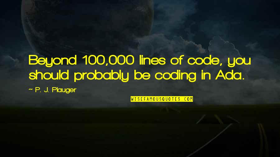 Saidiya Hartmans Husband Quotes By P. J. Plauger: Beyond 100,000 lines of code, you should probably