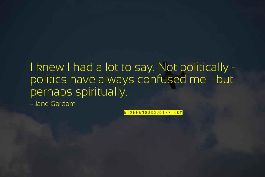 Saidsharon Quotes By Jane Gardam: I knew I had a lot to say.