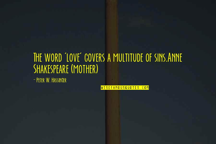 Saidsharon Quotes By Peter W. Hassinger: The word 'love' covers a multitude of sins.Anne