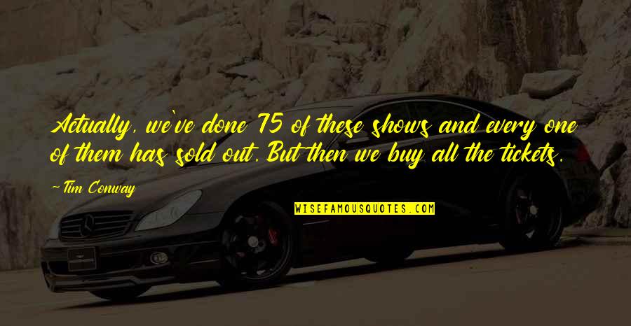 Saidu Tejan Thomas Quotes By Tim Conway: Actually, we've done 75 of these shows and