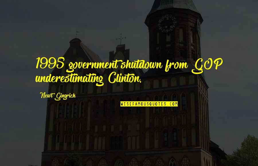 Saie Quotes By Newt Gingrich: 1995 government shutdown from GOP underestimating Clinton.