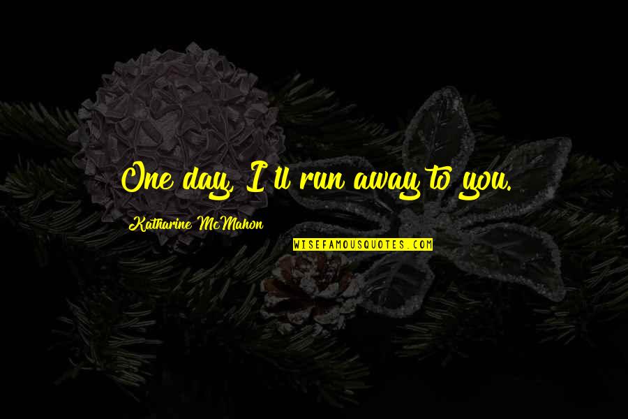 Saied Quotes By Katharine McMahon: One day, I'll run away to you.