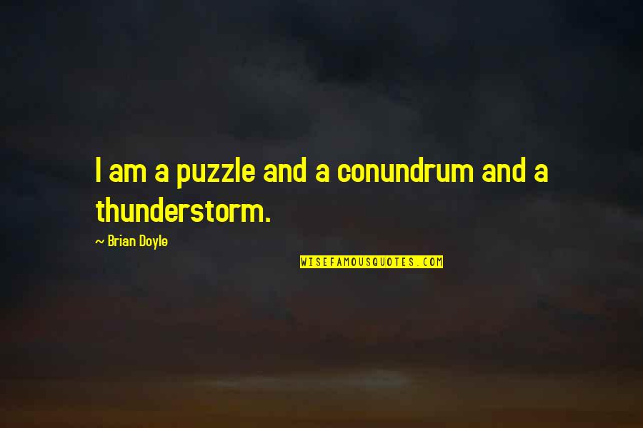 Saieda Quotes By Brian Doyle: I am a puzzle and a conundrum and Saieda Quotes By Brian Doyle: I am a puzzle and a conundrum and