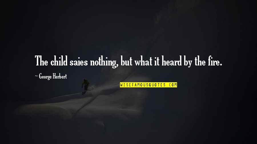 Saies Quotes By George Herbert: The child saies nothing, but what it heard