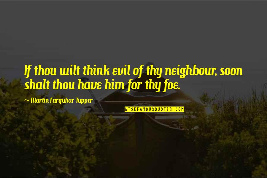 Saifah Zon Quotes By Martin Farquhar Tupper: If thou wilt think evil of thy neighbour, Saifah Zon Quotes By Martin Farquhar Tupper: If thou wilt think evil of thy neighbour,