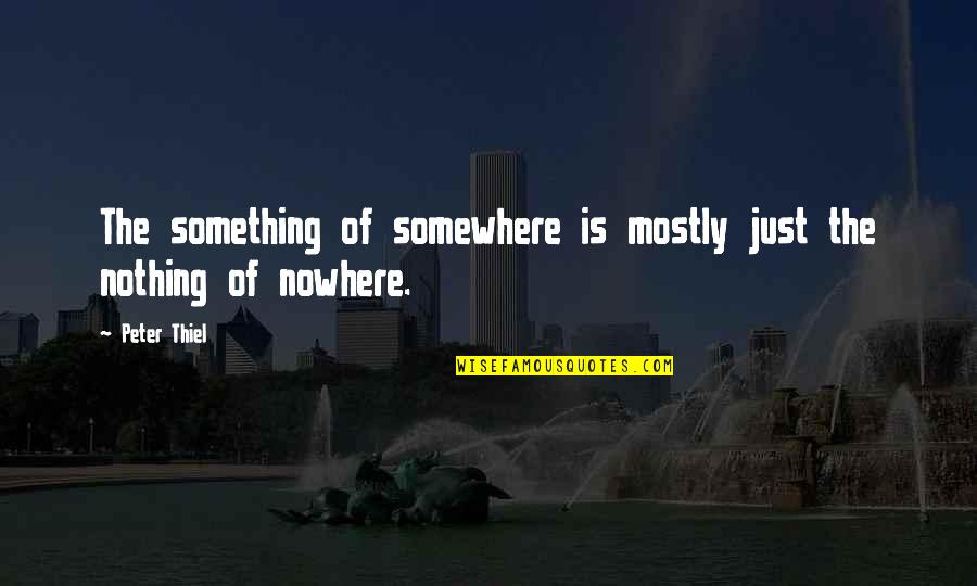 Saifah Zon Quotes By Peter Thiel: The something of somewhere is mostly just the