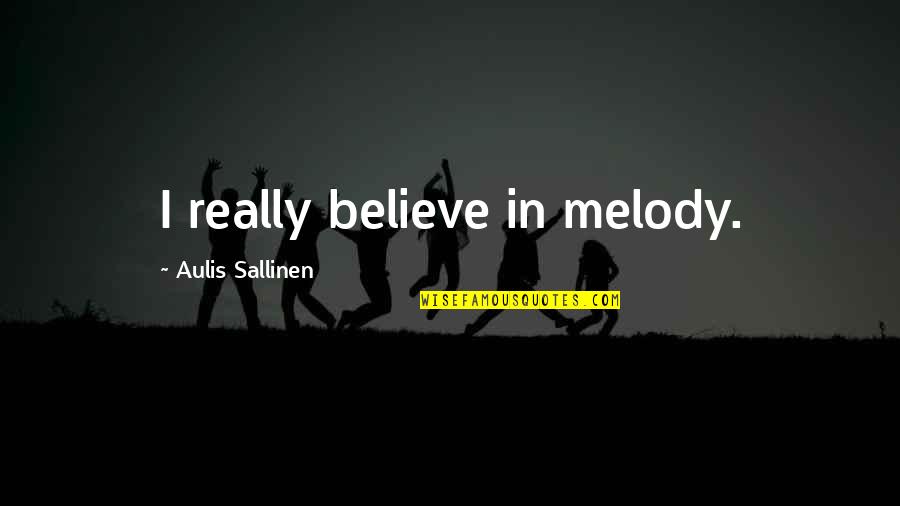 Saifeddine Makhlouf Quotes By Aulis Sallinen: I really believe in melody.