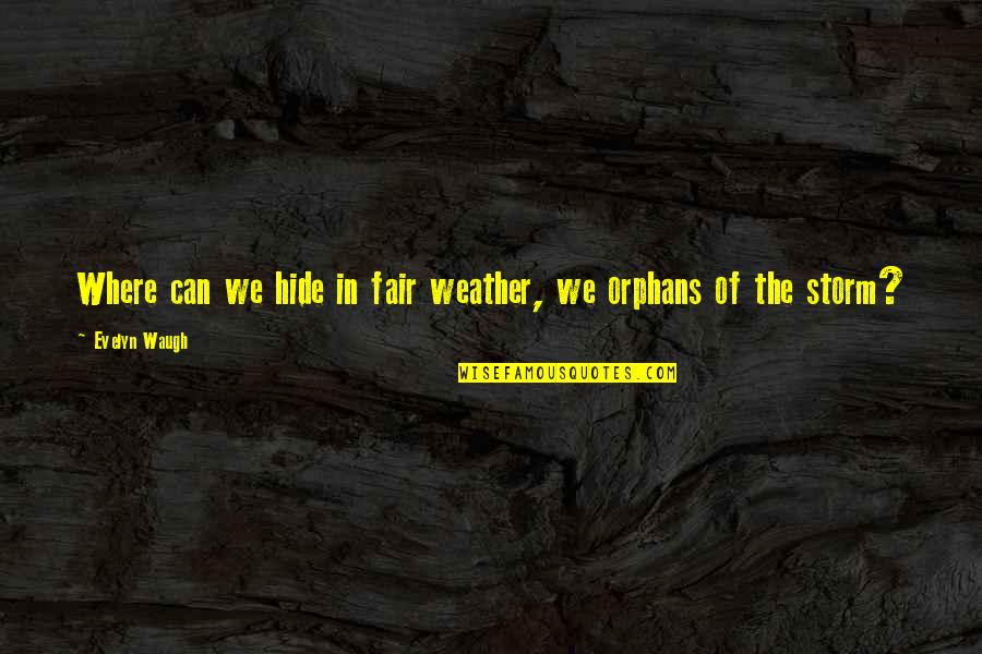 Saifullah Khan Quotes By Evelyn Waugh: Where can we hide in fair weather, we