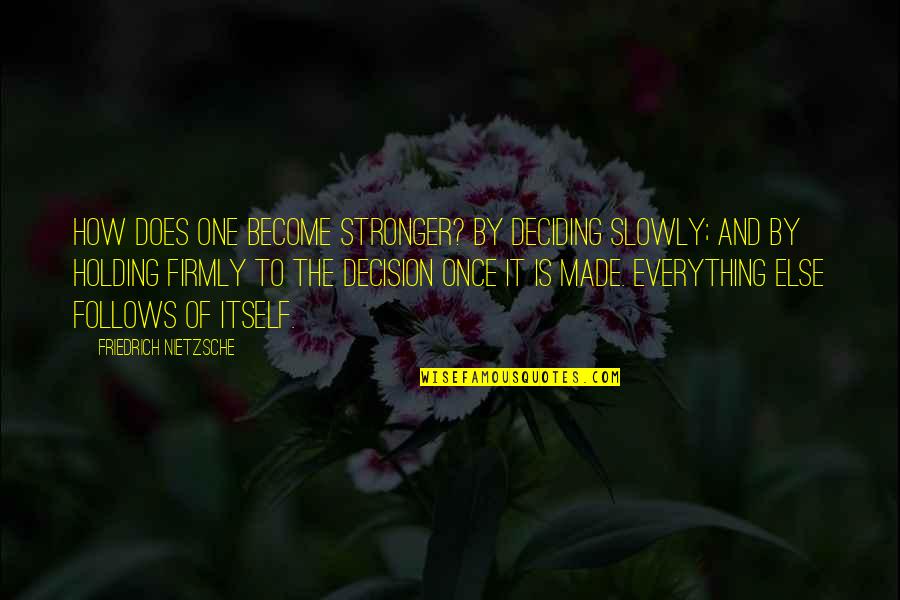 Saifullah Khan Quotes By Friedrich Nietzsche: How does one become stronger? By deciding slowly;