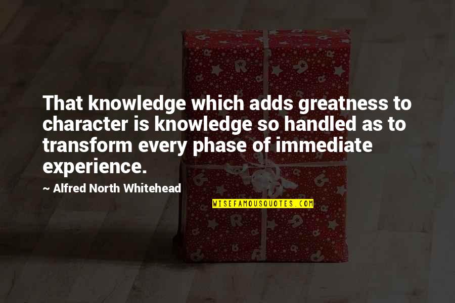 Saifullah Mansur Quotes By Alfred North Whitehead: That knowledge which adds greatness to character is Saifullah Mansur Quotes By Alfred North Whitehead: That knowledge which adds greatness to character is