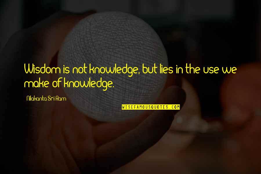 Saiga Quotes By Nilakanta Sri Ram: Wisdom is not knowledge, but lies in the
